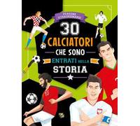 30 calciatori che sono entrati nella storia. Ediz. a colori