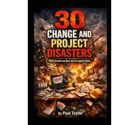 30 Change and Project Disasters: With lessons on how not to repeat them,