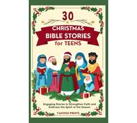 30 Christmas Bible Stories for Teens: Engaging Stories to strengthen faith and embrace the spirit of the season