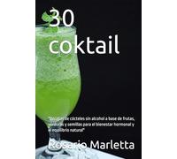 30 coktail: "Recetas de cócteles sin alcohol a base de frutas, verduras y semillas para el bienestar hormonal y el equilibrio natural"