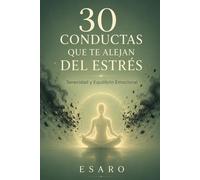 30 CONDUCTAS QUE TE ALEJAN DEL ESTRÉS: Serenidad y Equilibrio Emocional