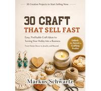 30 CRAFT THAT SELL FAST: Easy, Profitable Craft Ideas for Turning Your Hobby Into a Business, From Home Decor to Jewelry and Beyond