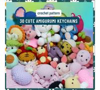 30 Cute Amigurumi Keychains Crochet Pattern: Easy and Beginner Friendly Crochet Activity Book with 30 Projects with Step by Step Instructions