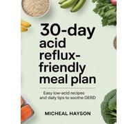 30-Day Acid Reflux-Friendly Meal Plan: Easy Low-Acid Recipes and Daily Tips to Soothe GERD