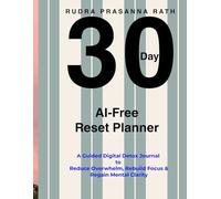 30-Day AI-Free Reset Planner: A Guided Digital Detox Journal to Reduce Overwhelm, Rebuild Focus & Regain Mental Clarity