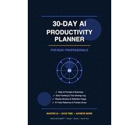 30-Day AI Productivity Planner: Daily AI Prompts, Goal Tracking & Reflection Exercises for Busy Professionals to Master AI Tools and Reclaim Their Time