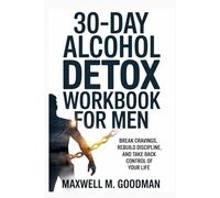 30-Day Alcohol Detox Workbook for Men: Break Cravings, Rebuild Discipline and Take back Control of Your life