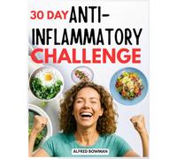 30 Day Anti-Inflammatory Challenge: Reduce Inflammation, Boost Immunity, and Regain Energy with Simple Recipes and an Easy-to-Follow Nutrition Guide