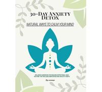 30-Day Anxiety Detox: Natural Daily Tools to Calm Your Mind: Sleep Better, and Take Control of Your Emotions Without Medication