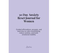 30 Day Anxiety Reset Journal for Women: Guided affirmations, prompts, and exercises to calm overthinking, reduce anxiety, and build emotional stability