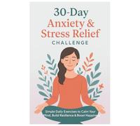 30-Day Anxiety & Stress Relief Challenge: Simple Daily Mindfulness Exercises to Reduce Anxiety, Calm Your Mind & Boost Happiness