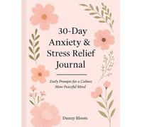 30-Day Anxiety & Stress Relief Journal: Daily Prompts for a Calmer, More Peaceful Mind