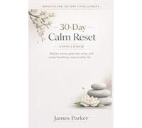 30-Day Calm Reset Challenge: A 30-Day Mindfulness Guide to Reduce Stress, Build Daily Routines, and Slow Down a Busy Life