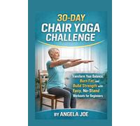 30-DAY CHAIR YOGA CHALLENGE: Transform Your Balance, Burn Fat, and Build Strength with Easy, No-Stand Workouts for Beginners
