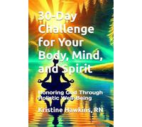 30-Day Challenge for Your Body, Mind, and Spirit: Honoring God Through Holistic Well-Being
