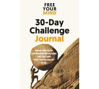 30-Day Challenge Journal: Break Free From Compulsive Behaviors And Become Who You're Meant To Be.