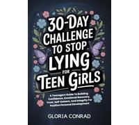 30-day Challenge To Stop Lying For Teen Girls: A Teenagers Guide To Building Confidence, Emotional Recovery, Trust, Self-Esteem, And Integrity For Positive Personal Development