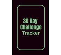 30 Day Challenge Tracker: Daily Goal Setter and Habit Tracker Notebook | 30 Days Challenge Log Book for Fitness, Productivity, and Mindfulness (120 Pages)
