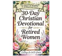 30-Day Christian Devotional for Retired Women: Volume One: Letting Go with Grace - A Women's Retirement Devotional and Gift for Identity, Faith, and Purpose in the Season After Work