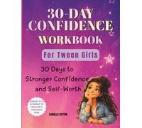 30-Day Confidence Workbook for Tween Girls: 30 Days to Stronger Confidence and Self-Worth