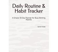 30-Day Daily Routine & Habit Tracker for Busy Working Parents: A Simple Planner to Build Consistency, Balance Work & Family, and Stay Focused Every Day
