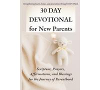 30 Day Devotional for New Parents: Scriptures, Prayers, Affirmations, and Blessings for the Journey of Parenthood