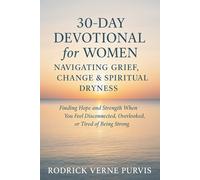 30-Day Devotional for Women Navigating Grief, Change & Spiritual Dryness: Finding Hope and Strength When You Feel Disconnected, Overlooked, or Tired of Being Strong