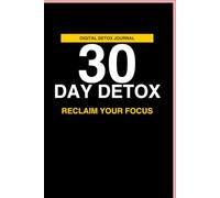 30-Day Digital Detox Challenge: Reduce Screen Time & Reclaim Focus: A Structured Reset for Focus, Discipline & Digital Habits