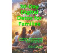 30-Day Digital Detox for Families: A Practical Challenge to Break Screen Habits, Reconnect, and Build Stronger Bonds
