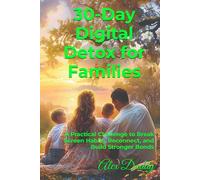 30-Day Digital Detox for Families: A Practical Challenge to Break Screen Habits, Reconnect, and Build Stronger Bonds