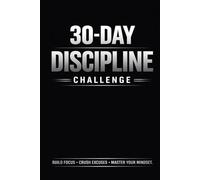 30-Day Discipline Challenge: A Daily Journal to Build Focus, Consistency, and Self-Control