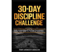 30-DAY DISCIPLINE CHALLENGE: Build a Strong Willpower, Overcome Procrastination, Master Your Habits and Transform Your Life in Just 30 Days