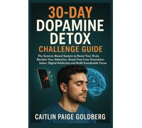 30-Day Dopamine Detox Challenge Guide: The Science-Based System to Reset Your Brain, Reclaim Your Attention, Break Free from Overstimulation, Digital Addiction and Build Sustainable Focus