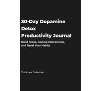 30-Day Dopamine Detox Productivity Journal: Build Focus, Reduce Distractions, and Reset Your Habits