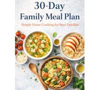 30-Day Family Meal Plan: Simple Home Cooking for Busy Families