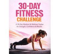 30-DAY FITNESS CHALLENGE: A 30-Day Workout & Wellness Tracker for Strength, Confidence & Results
