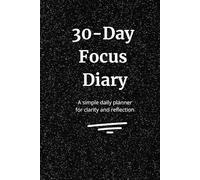 30-Day Focus Diary: A Simple Daily Planner for Clarity and Reflection