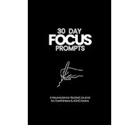 30 DAY FOCUS PROMPTS: Neuroscience-Backed Journal for Overthinkers & ADHD brains
