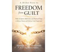 30 DAY FREEDOM FROM GUILT AND SHAME: Daily Scripture, Reflection, and Practical Steps to Release Shame and Embrace God's Forgiveness