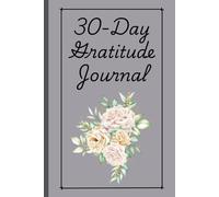 30-Day Gratitude Journal: Daily Prompts for Reflection, Growth, and a Happier Mindset