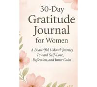 30-Day Gratitude Journal for Women: A Beautiful 1-Month Journey Toward Self-Love, Reflection, and Inner Calm