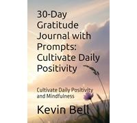 30-Day Gratitude Journal with Prompts: Cultivate Daily Positivity: Cultivate Daily Positivity and Mindfulness