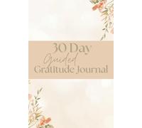30 Day Guided Gratitude Journal: Daily guided journal pages with prompts, followed by “Letter to Myself”, note pages, 28 day gratitude goal page, plus ... or family.: 75 color pages, matte cover