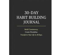30-Day Habit Building Journal: A Simple Daily Planner to Build Consistency, Self-Discipline, and Positive Habits in Just 30 Days