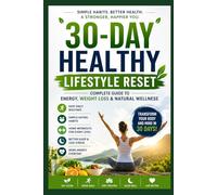 30-Day Healthy Lifestyle Reset: Simple Habits to Transform Your Energy, Body & Mind: A Step-by-Step Guide to Build Healthy Habits, Lose Fat, Improve Energy, and Change Your Life in 30 Days