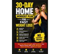 30-Day Home Workout Plan for Fast Weight Loss: Burn Fat, Build Strength, and Transform Your Body at Home with Simple Workouts, Smart Nutrition, and Proven Habits No Equipment Needed