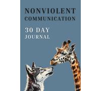 30 Day Journal - Nonviolent Communication: A Guided Workbook to Understand Your Feelings, Speak from the Heart, and Build Deeper Connections