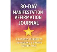30-Day Manifestation Affirmation Journal: A Focused Journey to Abundance & Dreams Coming True