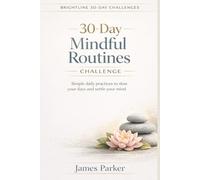 30-Day Mindful Routines Challenge: A practical guide to reducing stress, calming the mind, and creating sustainable daily routines