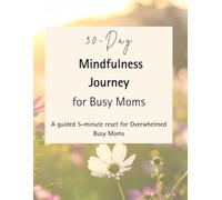 30-Day Mindfulness Journey for Busy Moms: A guided 5-Minute Reset for Overwhelmed Moms, Self-Care Journal for Stress Relief, Gratitude & Mental Wellness